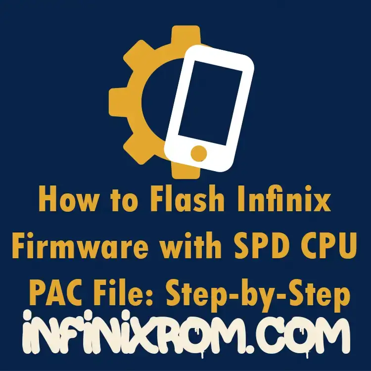 How to Flash Infinix Firmware with SPD CPU PAC File: Step-by-Step
